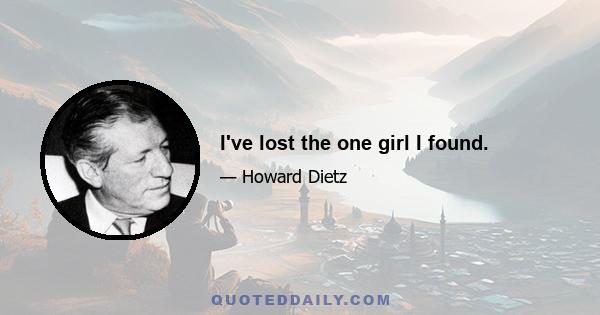I've lost the one girl I found.