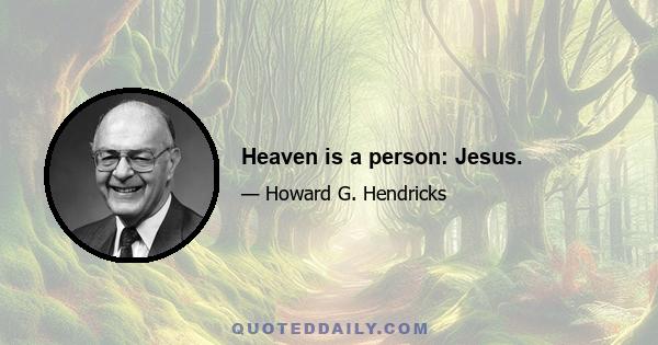 Heaven is a person: Jesus.