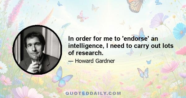 In order for me to 'endorse' an intelligence, I need to carry out lots of research.