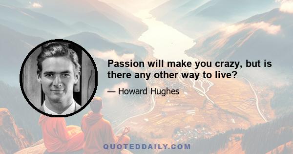 Passion will make you crazy, but is there any other way to live?