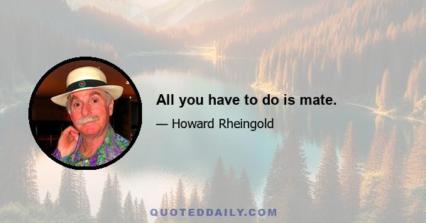 All you have to do is mate.