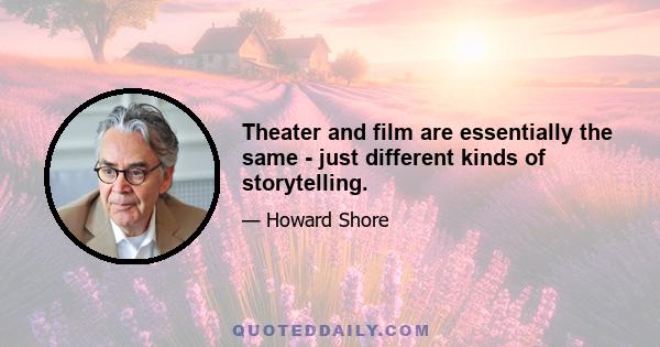 Theater and film are essentially the same - just different kinds of storytelling.