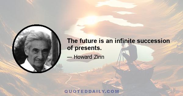 The future is an infinite succession of presents.