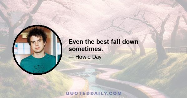 Even the best fall down sometimes.