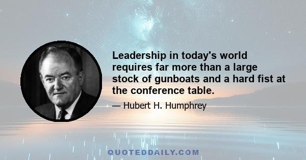 Leadership in today's world requires far more than a large stock of gunboats and a hard fist at the conference table.