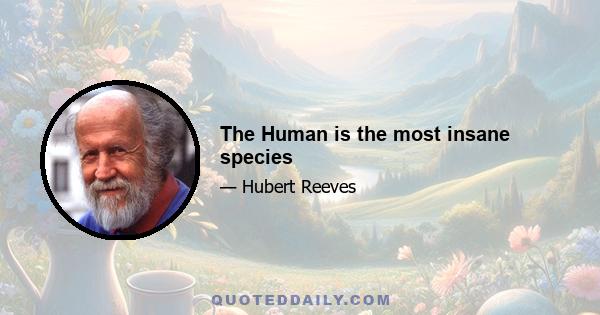 The Human is the most insane species