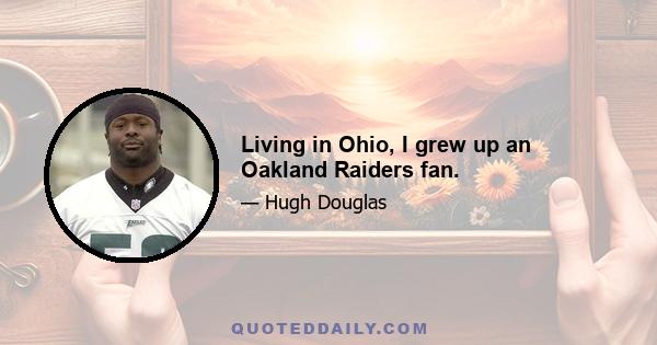 Living in Ohio, I grew up an Oakland Raiders fan.