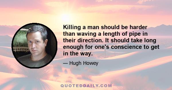 Killing a man should be harder than waving a length of pipe in their direction. It should take long enough for one's conscience to get in the way.