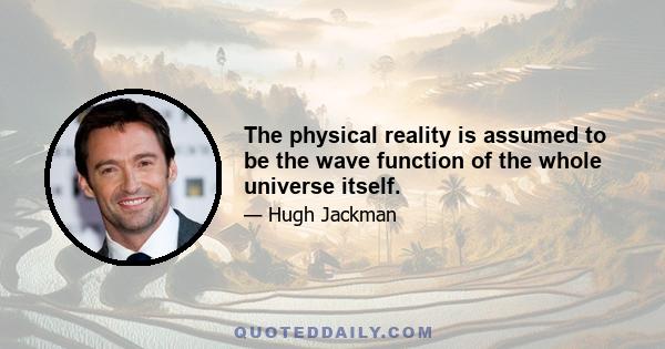 The physical reality is assumed to be the wave function of the whole universe itself.