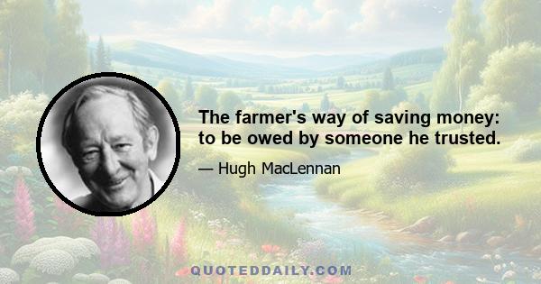 The farmer's way of saving money: to be owed by someone he trusted.