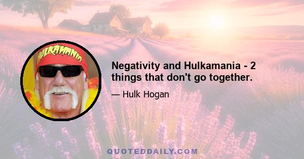 Negativity and Hulkamania - 2 things that don't go together.