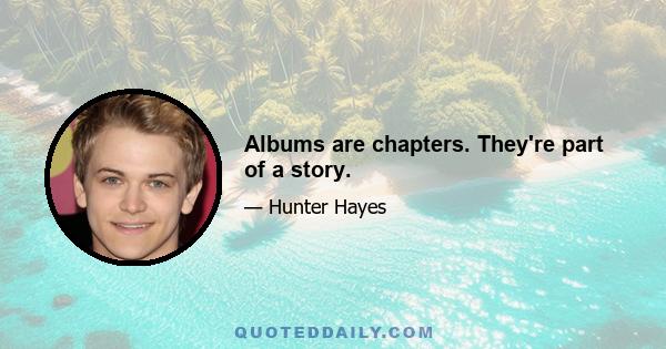 Albums are chapters. They're part of a story.