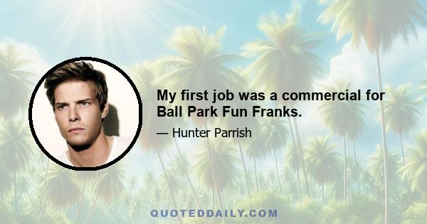 My first job was a commercial for Ball Park Fun Franks.