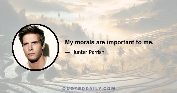 My morals are important to me.