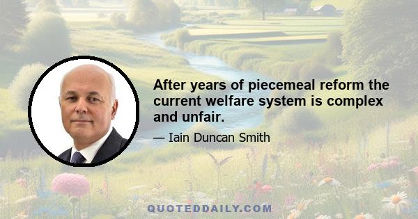 After years of piecemeal reform the current welfare system is complex and unfair.