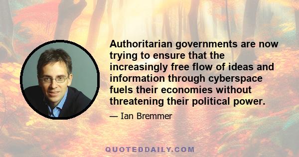 Authoritarian governments are now trying to ensure that the increasingly free flow of ideas and information through cyberspace fuels their economies without threatening their political power.