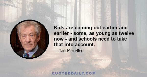 Kids are coming out earlier and earlier - some, as young as twelve now - and schools need to take that into account.