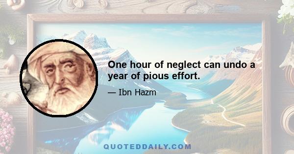 One hour of neglect can undo a year of pious effort.