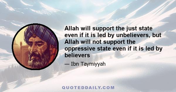 Allah will support the just state even if it is led by unbelievers, but Allah will not support the oppressive state even if it is led by believers