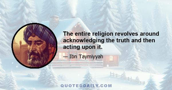 The entire religion revolves around acknowledging the truth and then acting upon it.