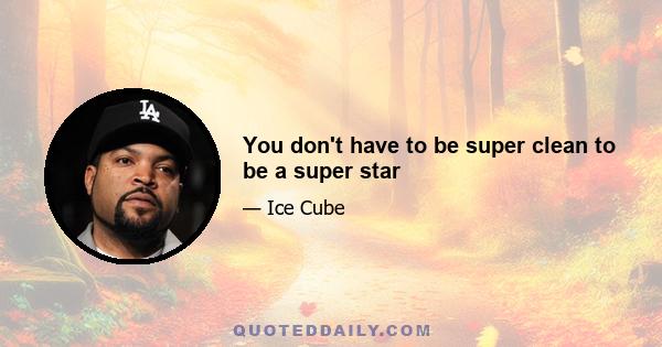 You don't have to be super clean to be a super star