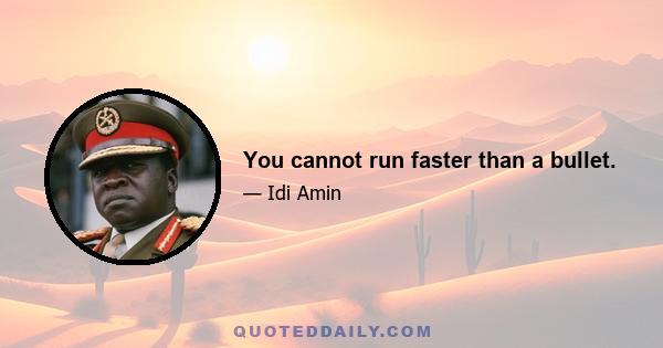 You cannot run faster than a bullet.