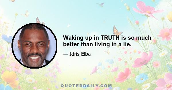 Waking up in TRUTH is so much better than living in a lie.