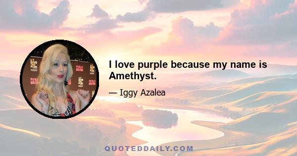 I love purple because my name is Amethyst.
