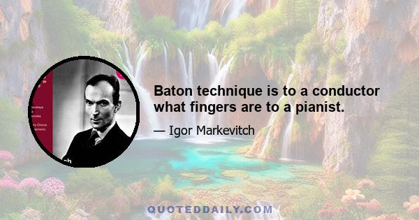 Baton technique is to a conductor what fingers are to a pianist.