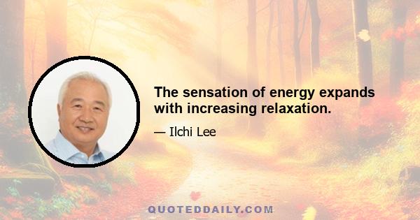 The sensation of energy expands with increasing relaxation.