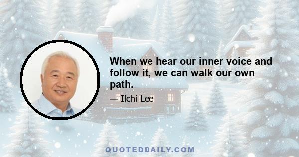 When we hear our inner voice and follow it, we can walk our own path.