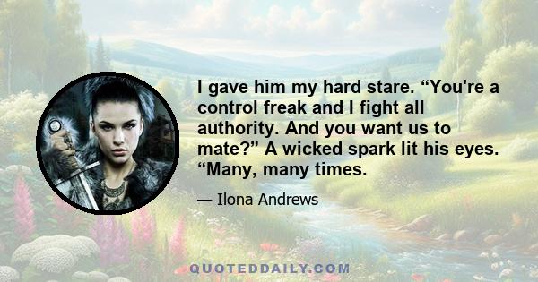 I gave him my hard stare. “You're a control freak and I fight all authority. And you want us to mate?” A wicked spark lit his eyes. “Many, many times.