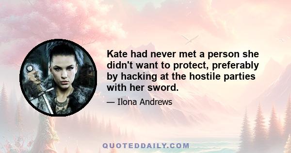 Kate had never met a person she didn't want to protect, preferably by hacking at the hostile parties with her sword.