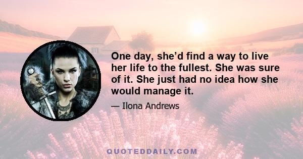 One day, she’d find a way to live her life to the fullest. She was sure of it. She just had no idea how she would manage it.