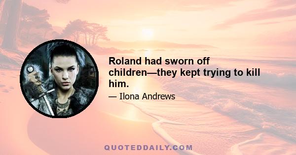 Roland had sworn off children—they kept trying to kill him.