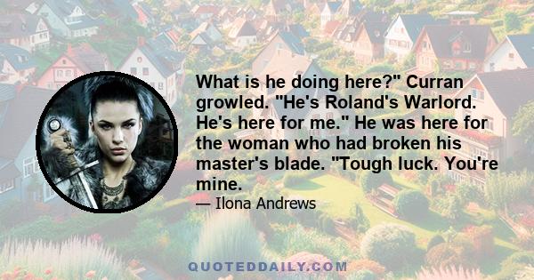 What is he doing here? Curran growled. He's Roland's Warlord. He's here for me. He was here for the woman who had broken his master's blade. Tough luck. You're mine.