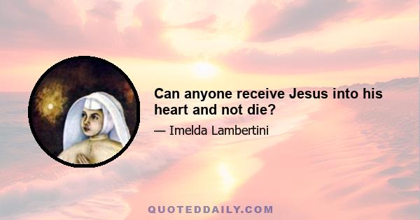 Can anyone receive Jesus into his heart and not die?