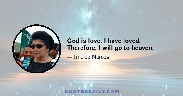 God is love. I have loved. Therefore, I will go to heaven.