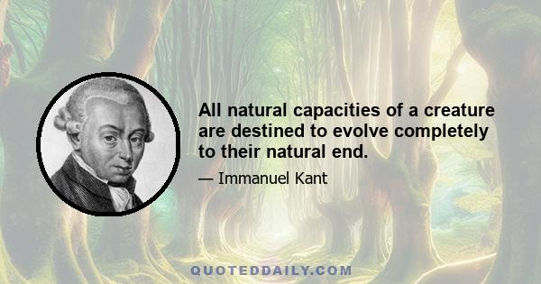 All natural capacities of a creature are destined to evolve completely to their natural end.