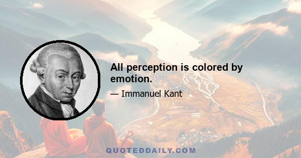 All perception is colored by emotion.