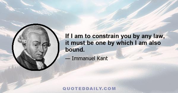 If I am to constrain you by any law, it must be one by which I am also bound.