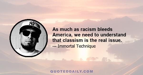 As much as racism bleeds America, we need to understand that classism is the real issue.