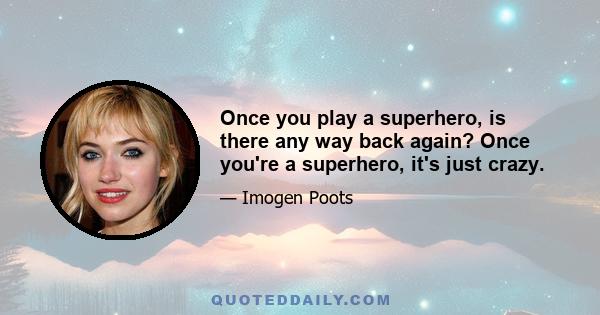 Once you play a superhero, is there any way back again? Once you're a superhero, it's just crazy.