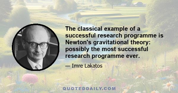 The classical example of a successful research programme is Newton's gravitational theory: possibly the most successful research programme ever.