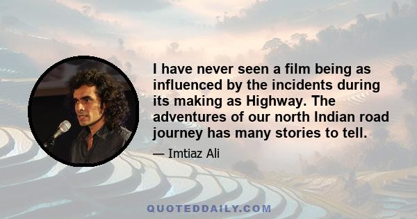 I have never seen a film being as influenced by the incidents during its making as Highway. The adventures of our north Indian road journey has many stories to tell.