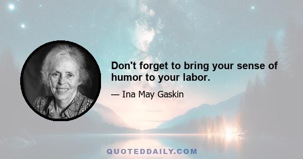 Don't forget to bring your sense of humor to your labor.