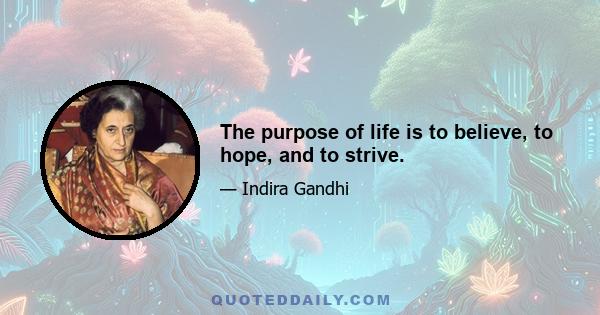 The purpose of life is to believe, to hope, and to strive.