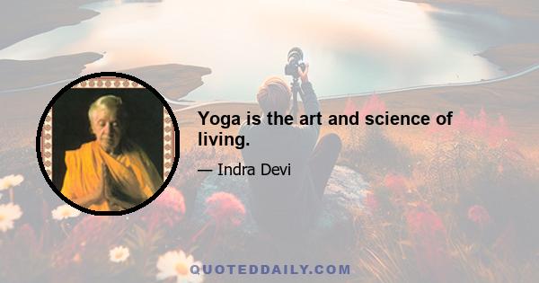 Yoga is the art and science of living.