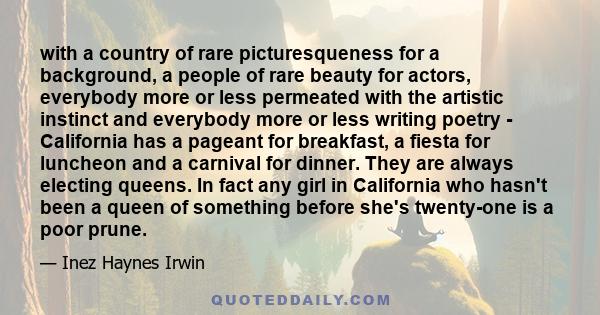 with a country of rare picturesqueness for a background, a people of rare beauty for actors, everybody more or less permeated with the artistic instinct and everybody more or less writing poetry - California has a