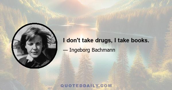 I don't take drugs, I take books.